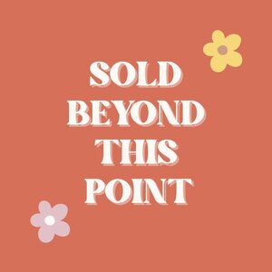 SOLD BEYOND THIS POINT 💛